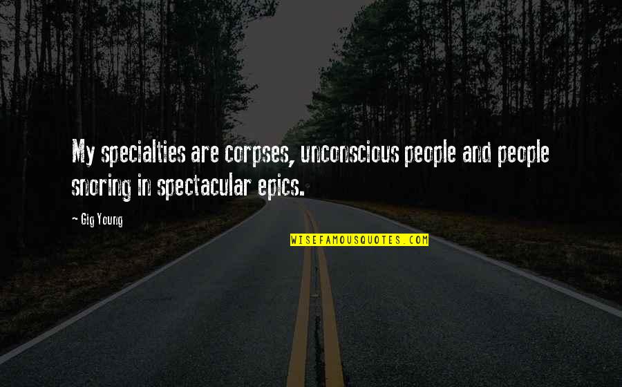 Be Spectacular Quotes By Gig Young: My specialties are corpses, unconscious people and people