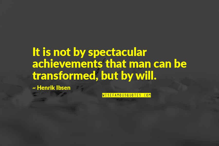 Be Spectacular Quotes By Henrik Ibsen: It is not by spectacular achievements that man