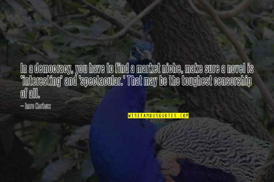 Be Spectacular Quotes By Imre Kertesz: In a democracy, you have to find a Be Spectacular Quotes By Imre Kertesz: In a democracy, you have to find a