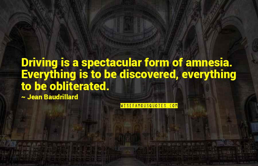 Be Spectacular Quotes By Jean Baudrillard: Driving is a spectacular form of amnesia. Everything Be Spectacular Quotes By Jean Baudrillard: Driving is a spectacular form of amnesia. Everything