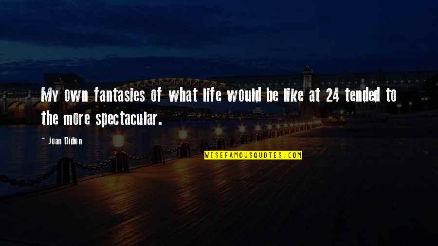Be Spectacular Quotes By Joan Didion: My own fantasies of what life would be