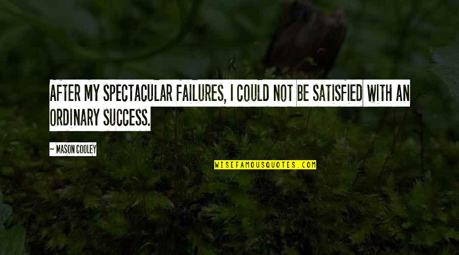 Be Spectacular Quotes By Mason Cooley: After my spectacular failures, I could not be