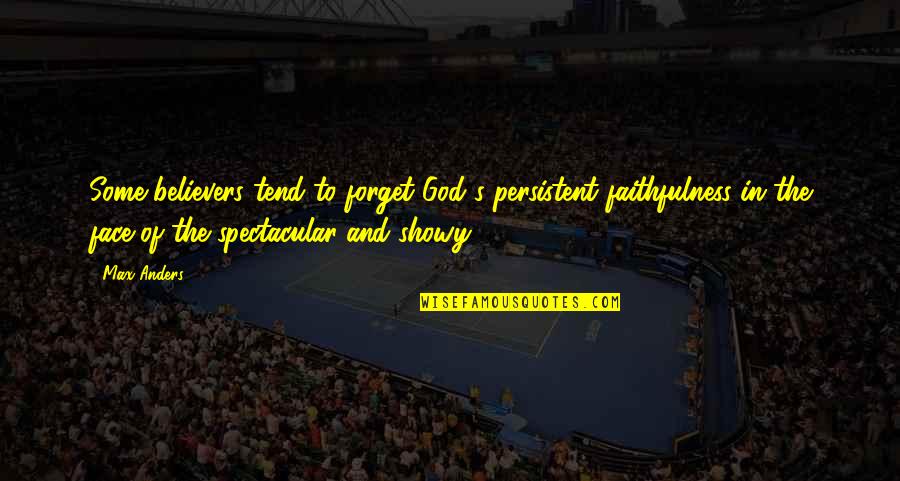 Be Spectacular Quotes By Max Anders: Some believers tend to forget God's persistent faithfulness Be Spectacular Quotes By Max Anders: Some believers tend to forget God's persistent faithfulness