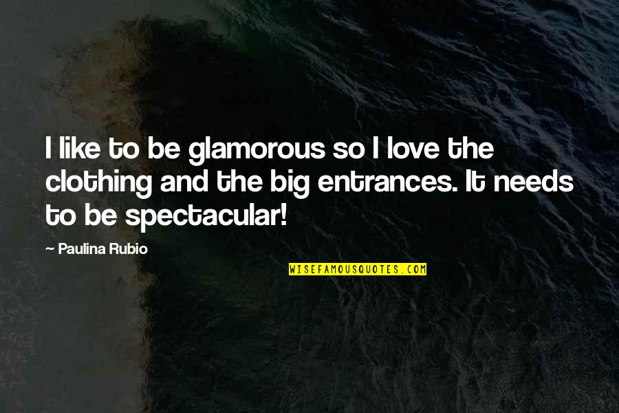 Be Spectacular Quotes By Paulina Rubio: I like to be glamorous so I love Be Spectacular Quotes By Paulina Rubio: I like to be glamorous so I love