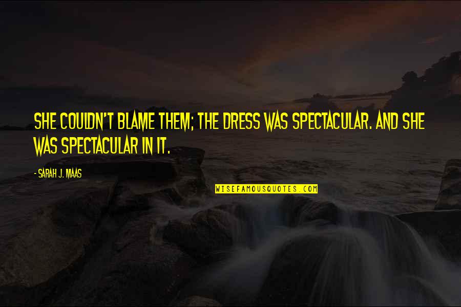 Be Spectacular Quotes By Sarah J. Maas: She couldn't blame them; the dress was spectacular.