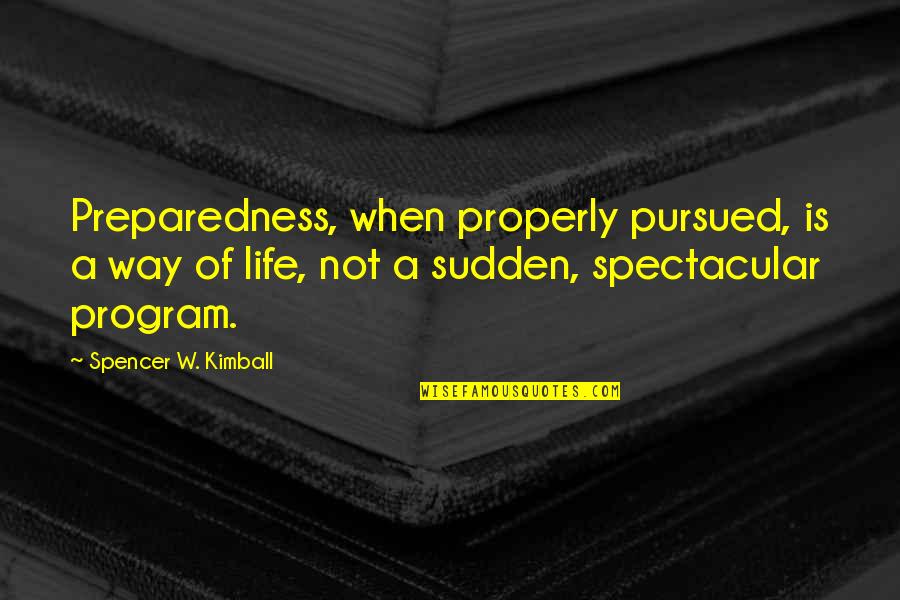 Be Spectacular Quotes By Spencer W. Kimball: Preparedness, when properly pursued, is a way of Be Spectacular Quotes By Spencer W. Kimball: Preparedness, when properly pursued, is a way of
