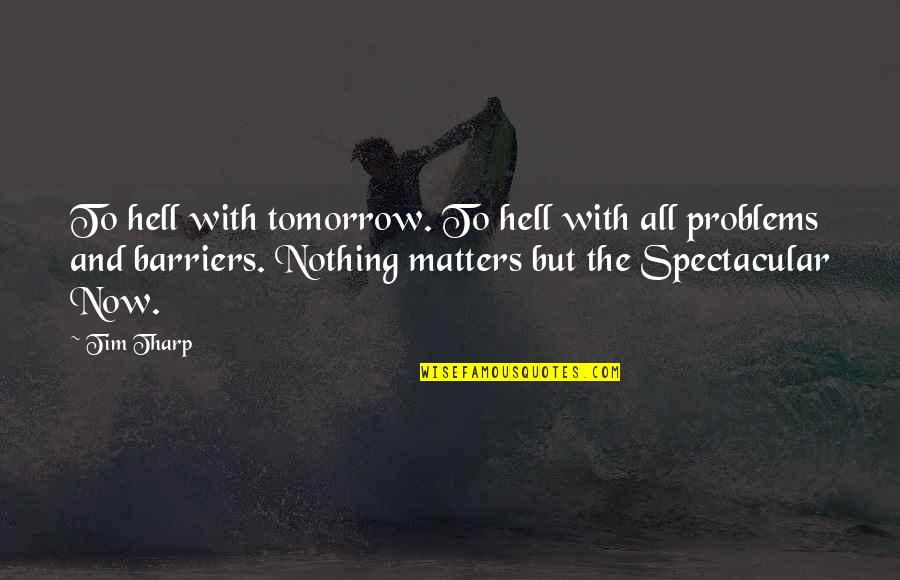 Be Spectacular Quotes By Tim Tharp: To hell with tomorrow. To hell with all Be Spectacular Quotes By Tim Tharp: To hell with tomorrow. To hell with all
