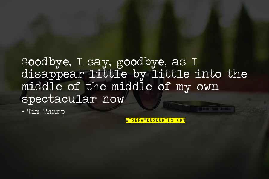 Be Spectacular Quotes By Tim Tharp: Goodbye, I say, goodbye, as I disappear little Be Spectacular Quotes By Tim Tharp: Goodbye, I say, goodbye, as I disappear little
