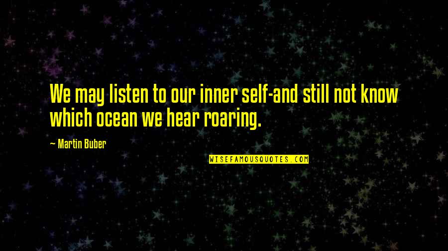 Be Still And Listen Quotes By Martin Buber: We may listen to our inner self-and still