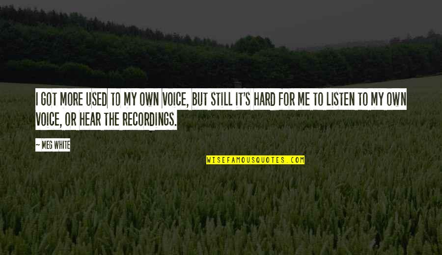 Be Still And Listen Quotes By Meg White: I got more used to my own voice,