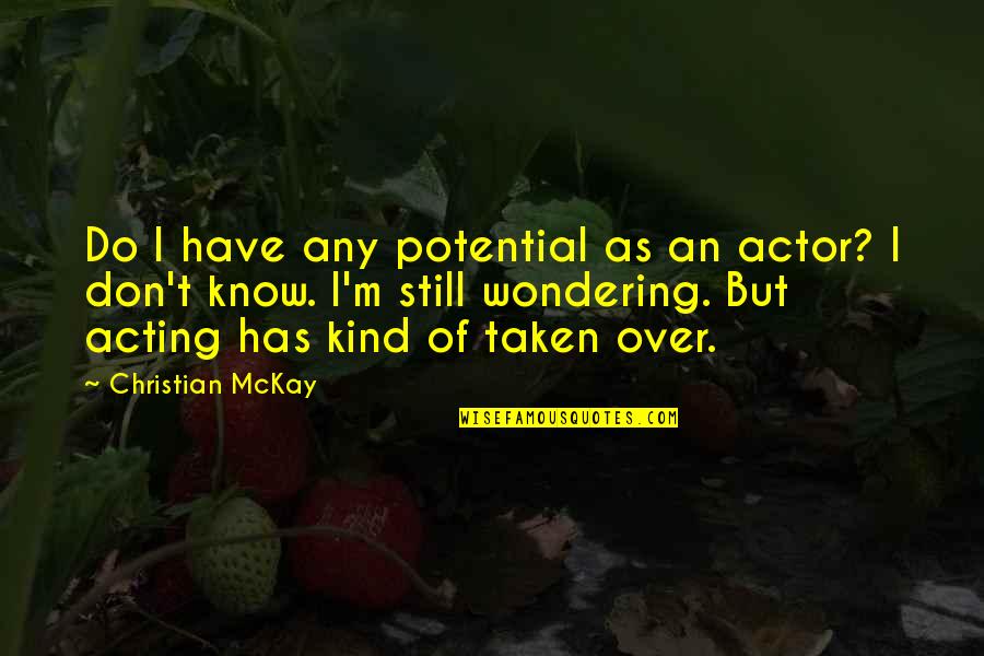 Be Still Christian Quotes By Christian McKay: Do I have any potential as an actor? Be Still Christian Quotes By Christian McKay: Do I have any potential as an actor?
