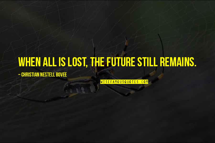 Be Still Christian Quotes By Christian Nestell Bovee: When all is lost, the future still remains.