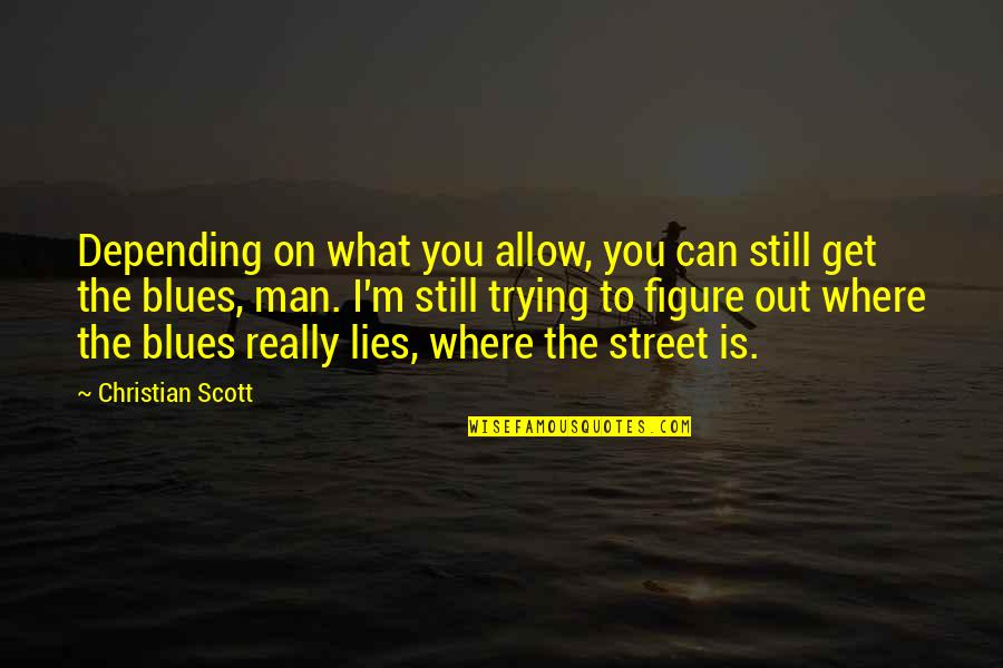 Be Still Christian Quotes By Christian Scott: Depending on what you allow, you can still Be Still Christian Quotes By Christian Scott: Depending on what you allow, you can still