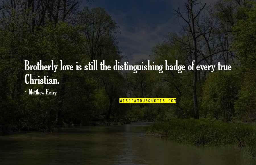 Be Still Christian Quotes By Matthew Henry: Brotherly love is still the distinguishing badge of