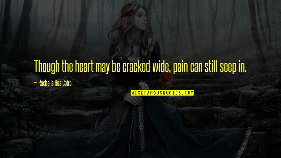 Be Still Christian Quotes By Rachelle Rea Cobb: Though the heart may be cracked wide, pain