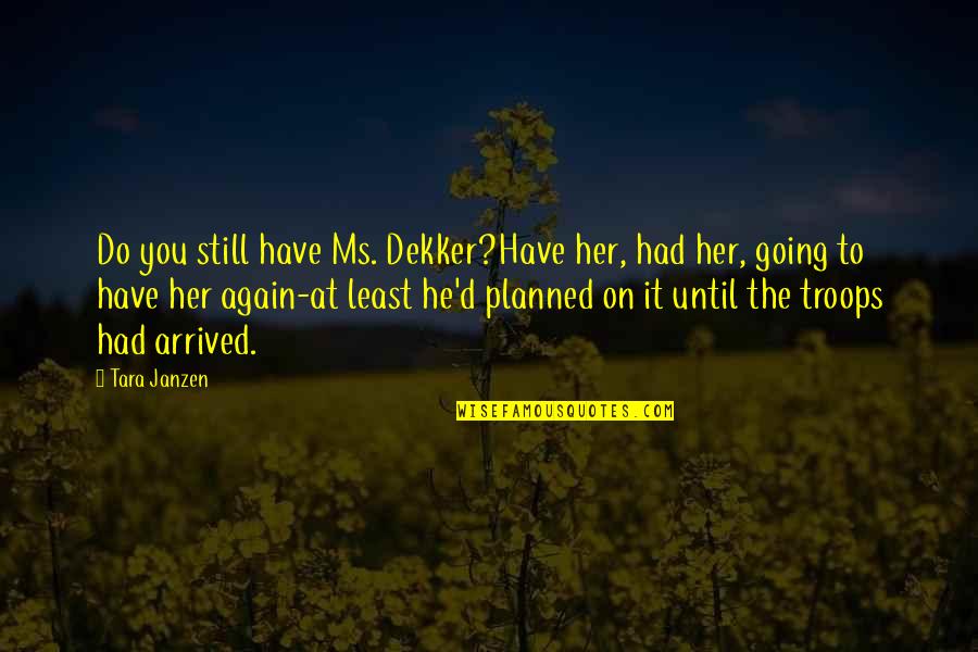 Be Still Christian Quotes By Tara Janzen: Do you still have Ms. Dekker?Have her, had Be Still Christian Quotes By Tara Janzen: Do you still have Ms. Dekker?Have her, had