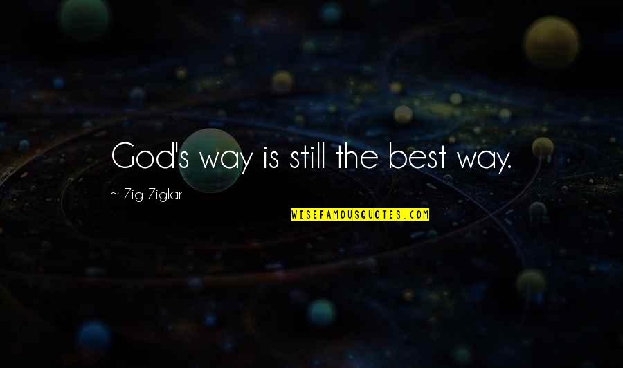 Be Still Christian Quotes By Zig Ziglar: God's way is still the best way.