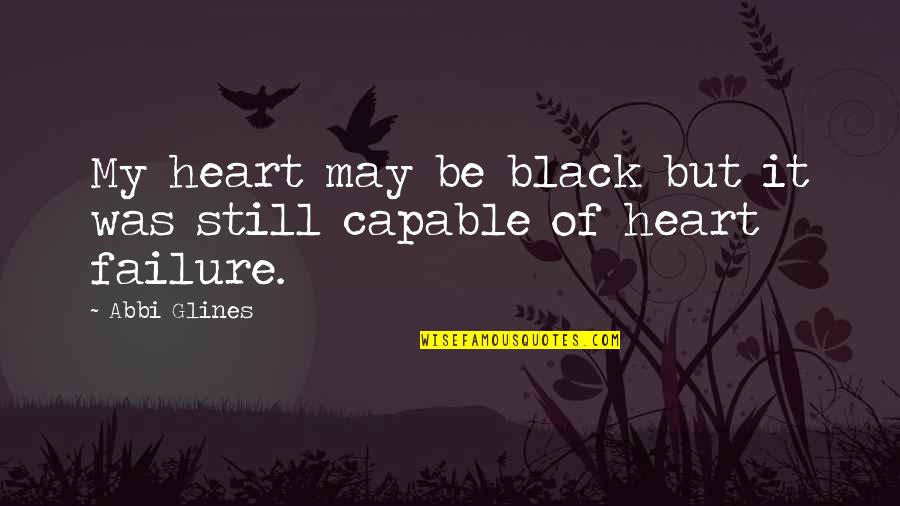 Be Still My Heart Quotes By Abbi Glines: My heart may be black but it was
