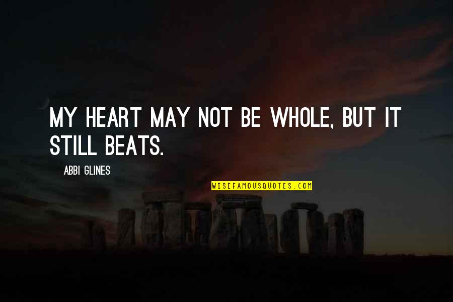 Be Still My Heart Quotes By Abbi Glines: My heart may not be whole, but it