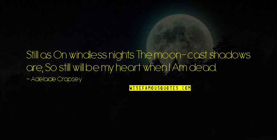 Be Still My Heart Quotes By Adelaide Crapsey: Still as On windless nights The moon-cast shadows