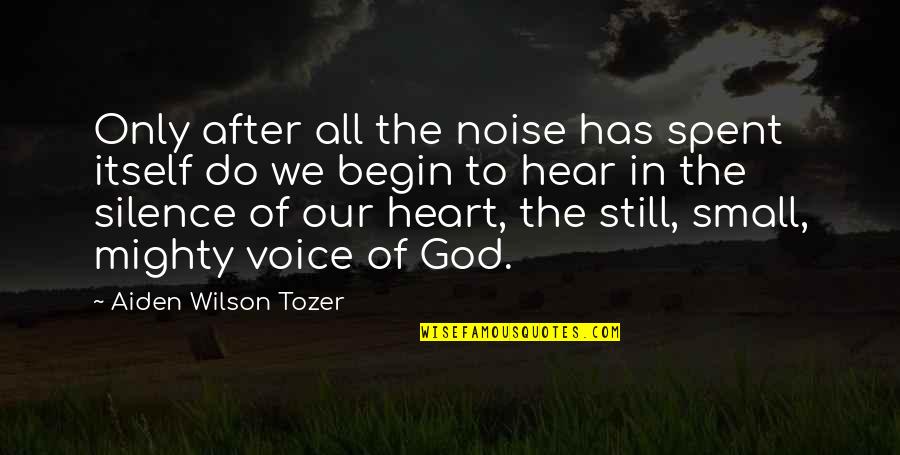 Be Still My Heart Quotes By Aiden Wilson Tozer: Only after all the noise has spent itself