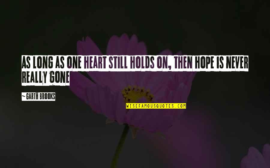 Be Still My Heart Quotes By Garth Brooks: As long as one heart still holds on,