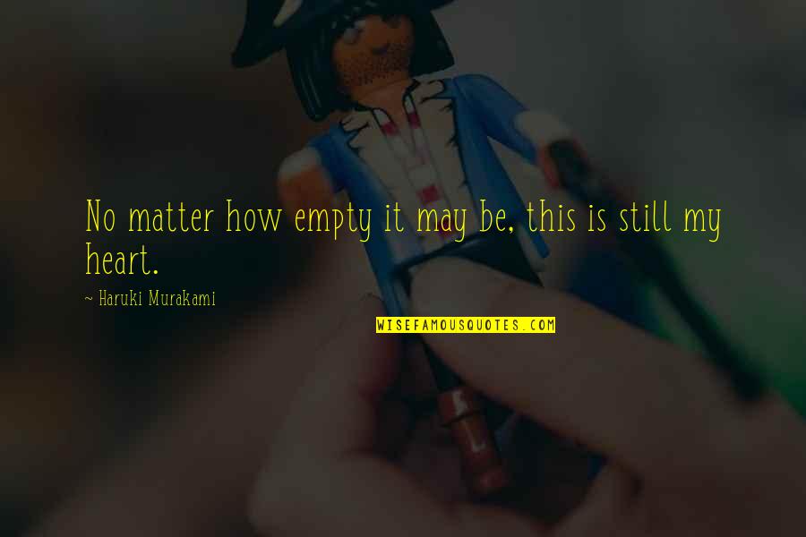 Be Still My Heart Quotes By Haruki Murakami: No matter how empty it may be, this