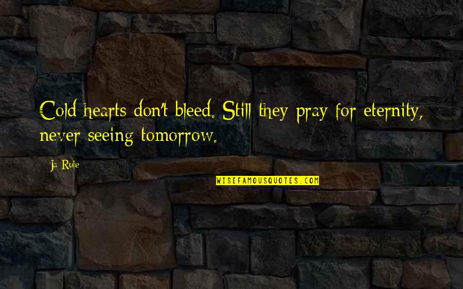 Be Still My Heart Quotes By Ja Rule: Cold hearts don't bleed. Still they pray for