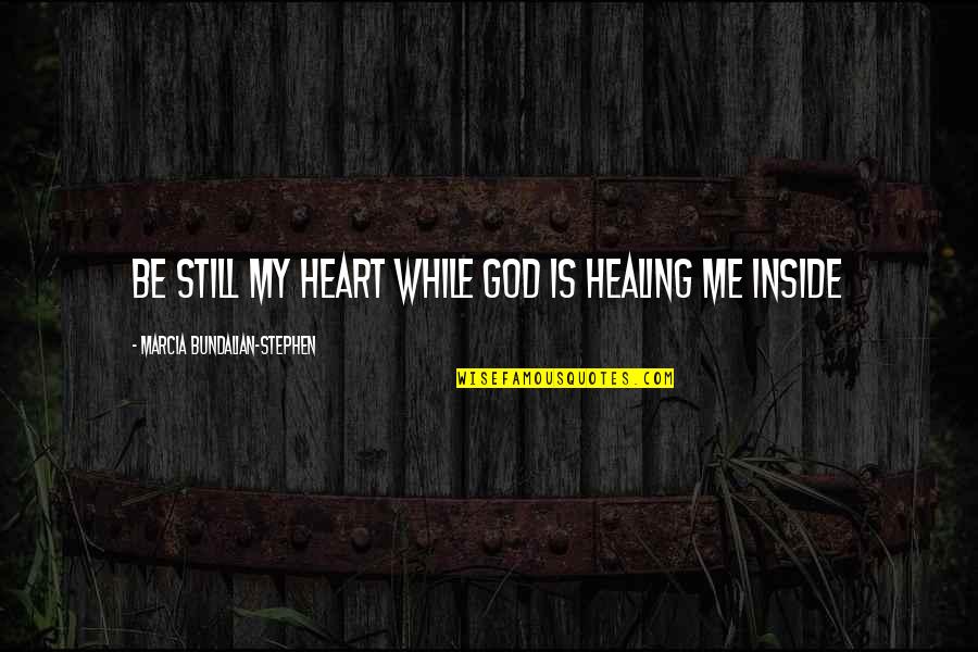Be Still My Heart Quotes By Marcia Bundalian-Stephen: Be Still My Heart while God is Healing