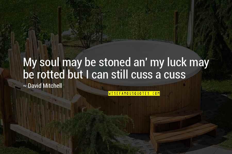 Be Still My Soul Quotes By David Mitchell: My soul may be stoned an' my luck