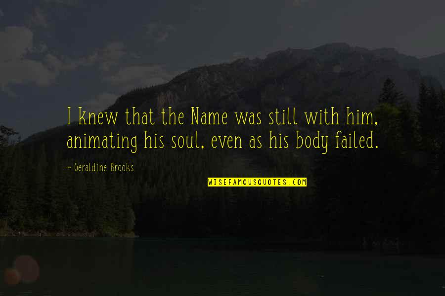 Be Still My Soul Quotes By Geraldine Brooks: I knew that the Name was still with