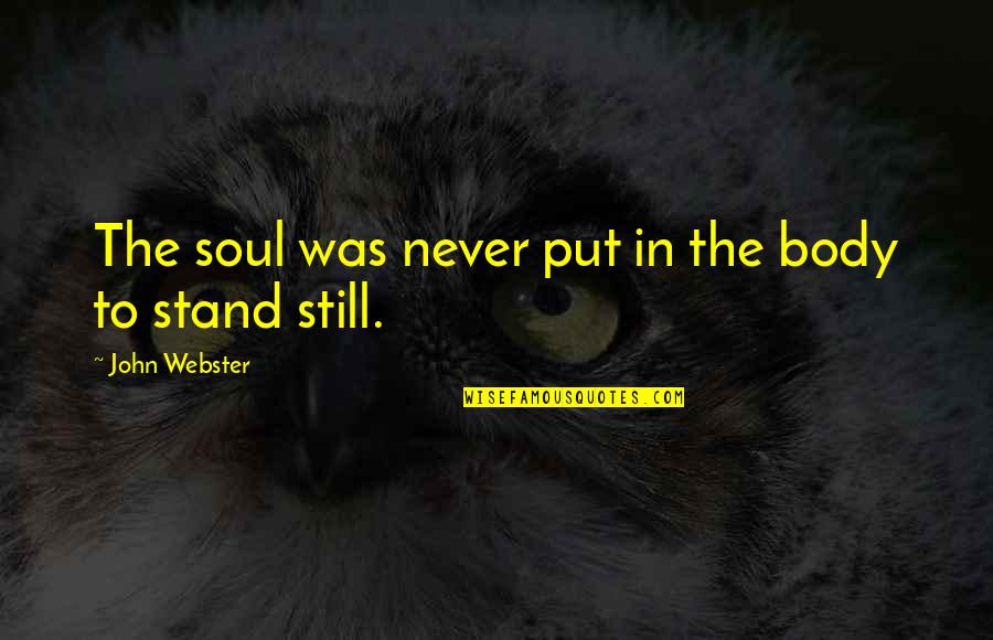 Be Still My Soul Quotes By John Webster: The soul was never put in the body