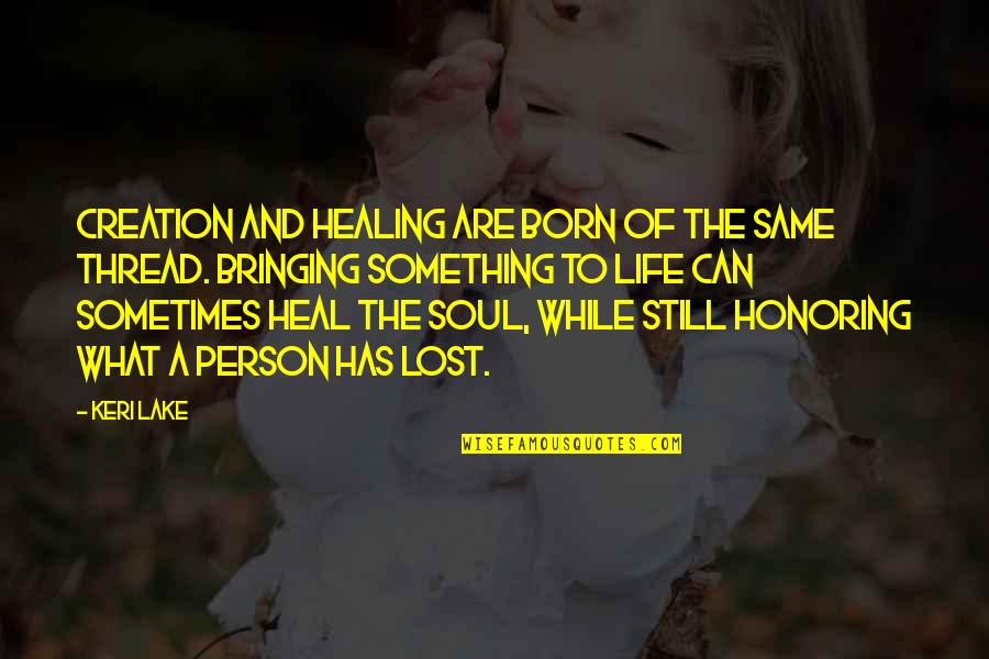 Be Still My Soul Quotes By Keri Lake: Creation and healing are born of the same
