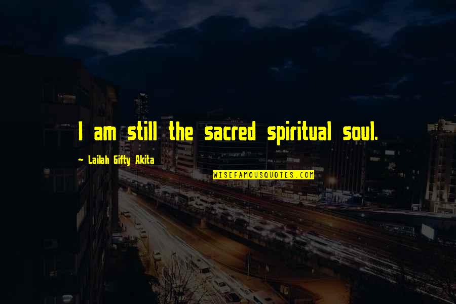 Be Still My Soul Quotes By Lailah Gifty Akita: I am still the sacred spiritual soul.