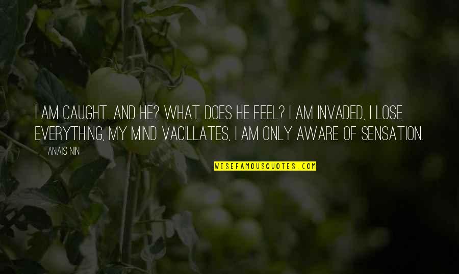 Be Still Pic Quotes By Anais Nin: I am caught. And he? What does he