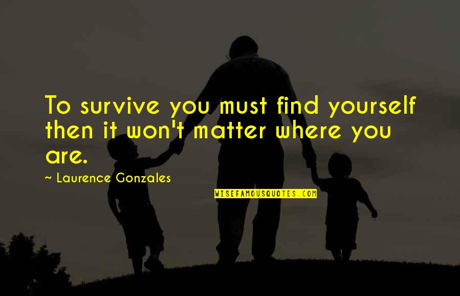 Be Still Pic Quotes By Laurence Gonzales: To survive you must find yourself then it