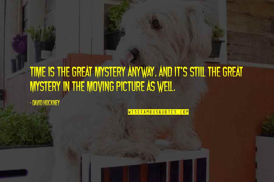 Be Still Picture Quotes By David Hockney: Time is the great mystery anyway. And it's