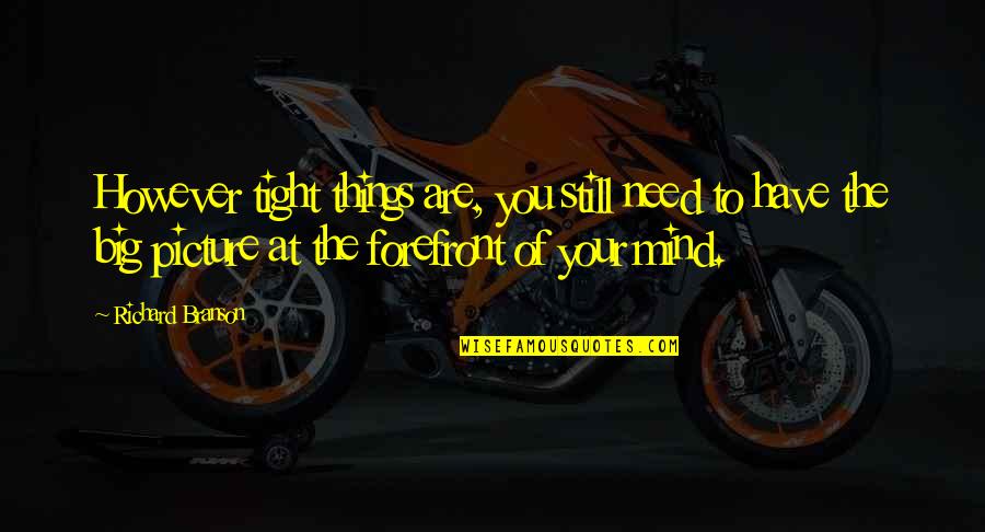 Be Still Picture Quotes By Richard Branson: However tight things are, you still need to