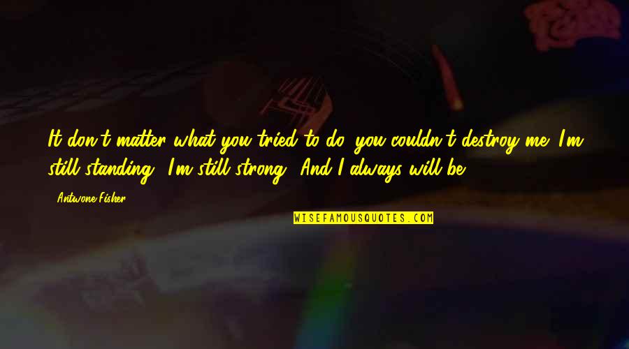 Be Still Quotes By Antwone Fisher: It don't matter what you tried to do,