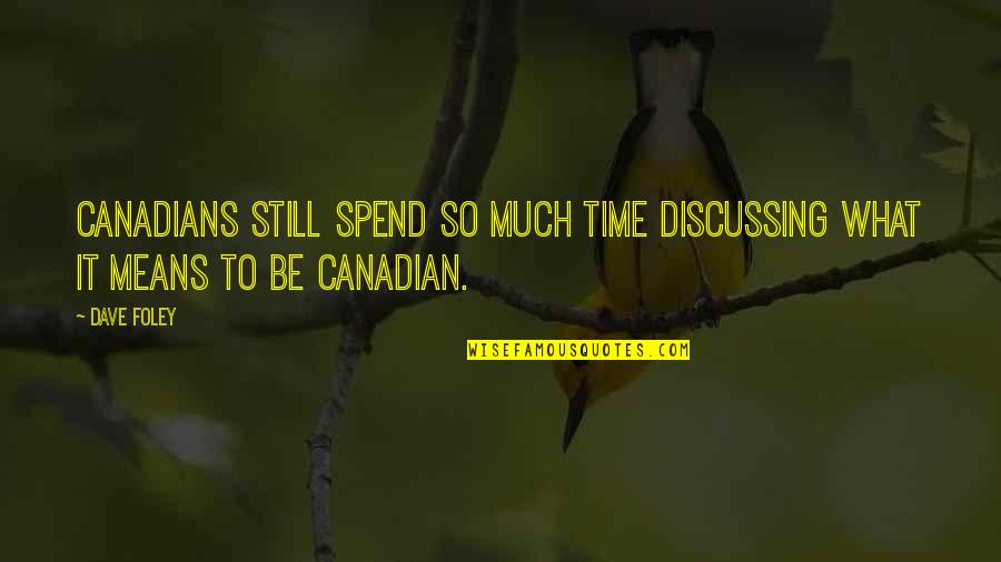 Be Still Quotes By Dave Foley: Canadians still spend so much time discussing what