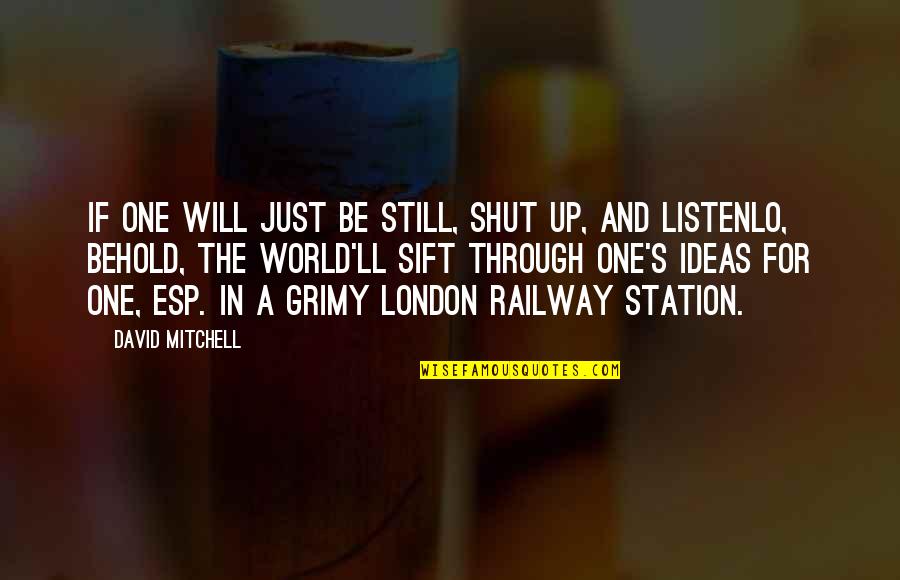 Be Still Quotes By David Mitchell: If one will just be still, shut up,