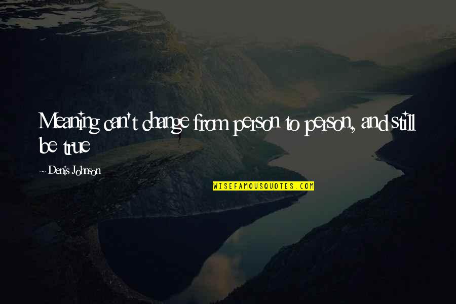 Be Still Quotes By Denis Johnson: Meaning can't change from person to person, and