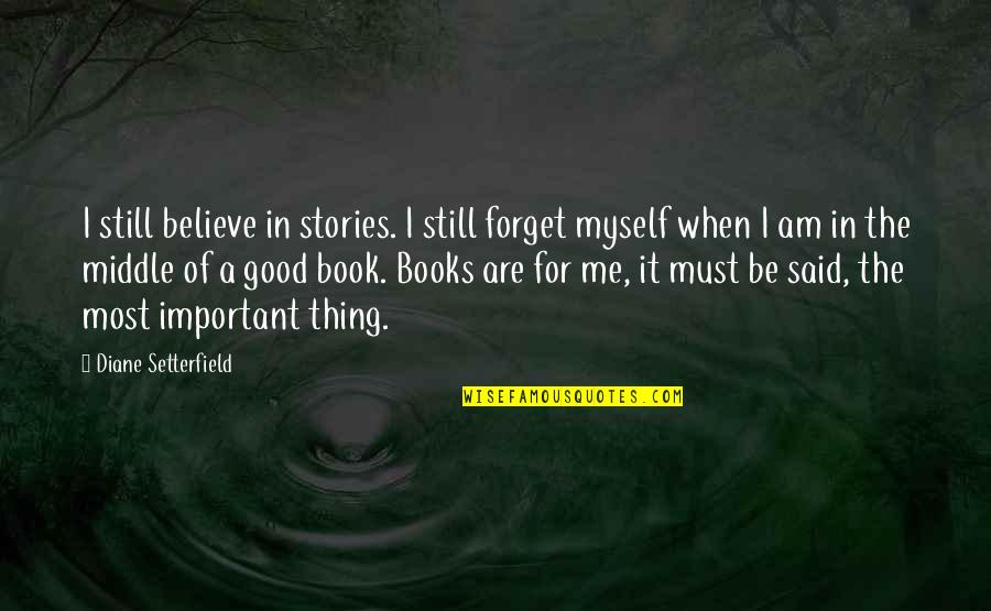 Be Still Quotes By Diane Setterfield: I still believe in stories. I still forget