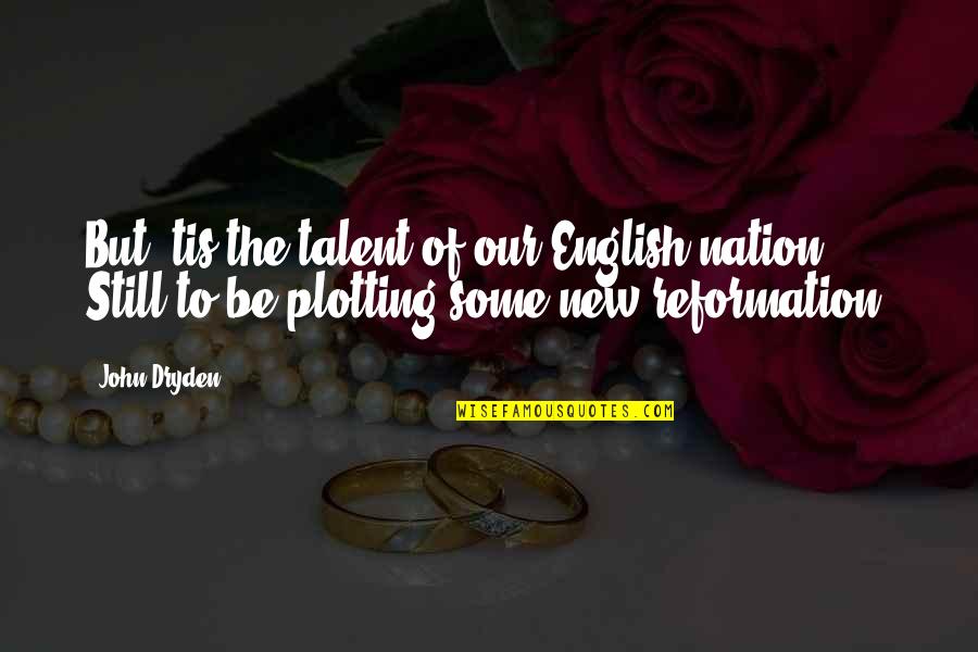 Be Still Quotes By John Dryden: But 'tis the talent of our English nation,