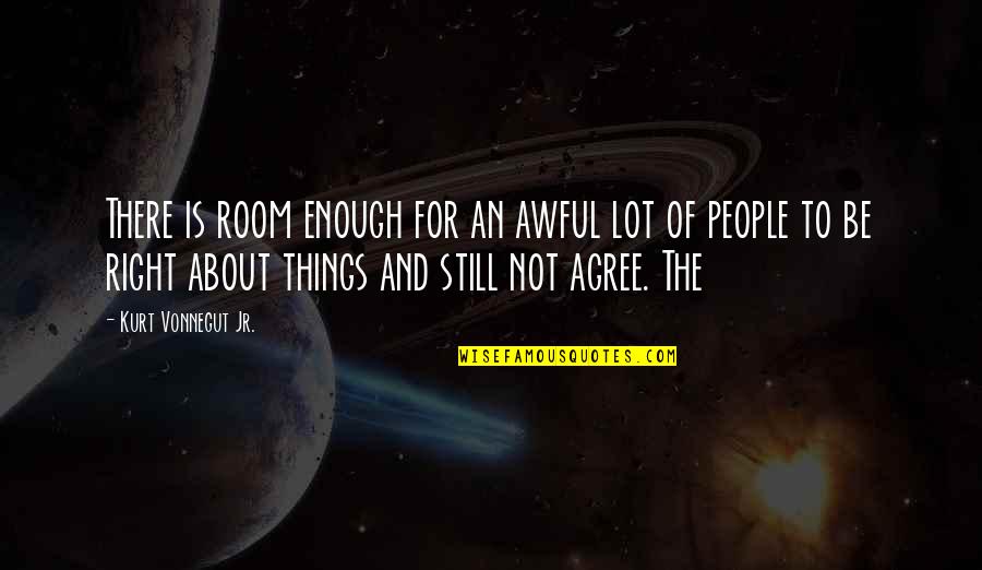 Be Still Quotes By Kurt Vonnegut Jr.: There is room enough for an awful lot