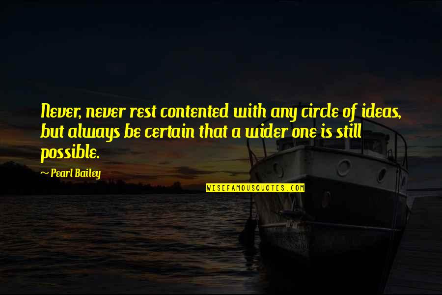Be Still Quotes By Pearl Bailey: Never, never rest contented with any circle of
