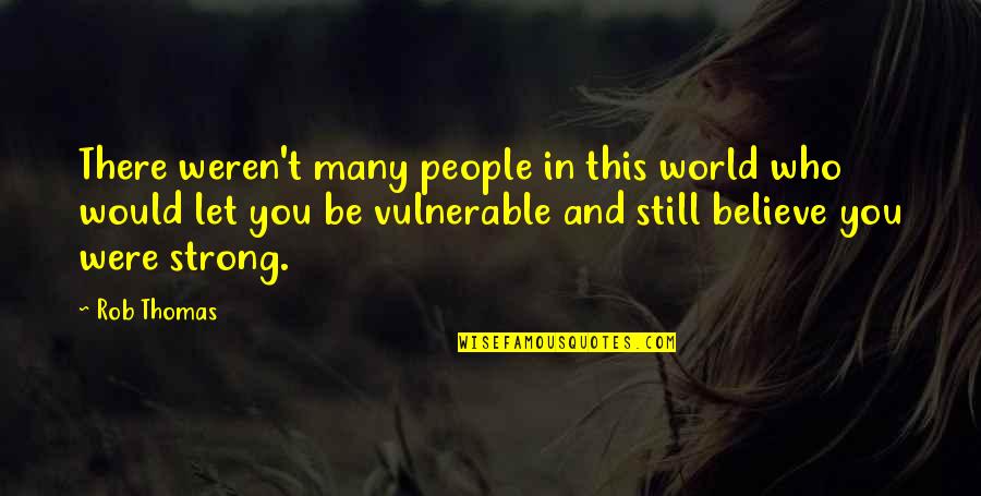 Be Still Quotes By Rob Thomas: There weren't many people in this world who