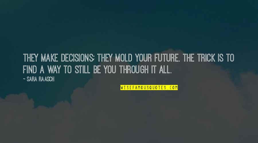 Be Still Quotes By Sara Raasch: They make decisions; they mold your future. The