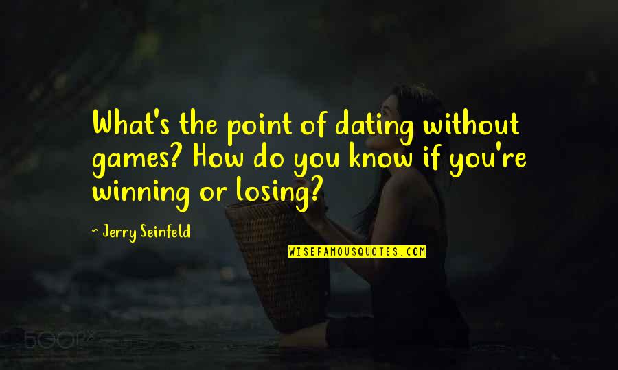 Be Still Yoga Quotes By Jerry Seinfeld: What's the point of dating without games? How