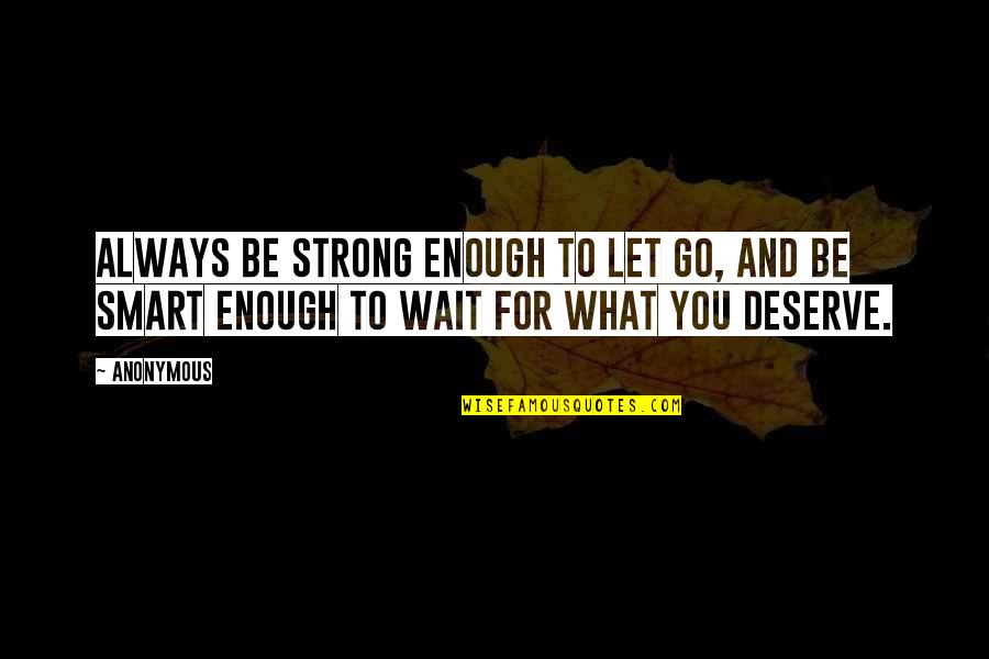 Be Strong Always Quotes By Anonymous: Always be strong enough to let go, and